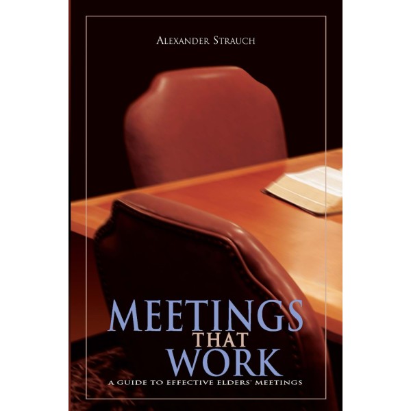 Meetings That Work: A Guide To Effective Elders' Meetings - Strauch