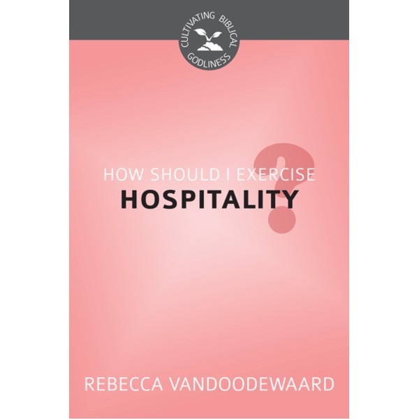 How Should I Exercise Hospitality? - Cultivating Biblical Godliness Series (VanDoodewaard)