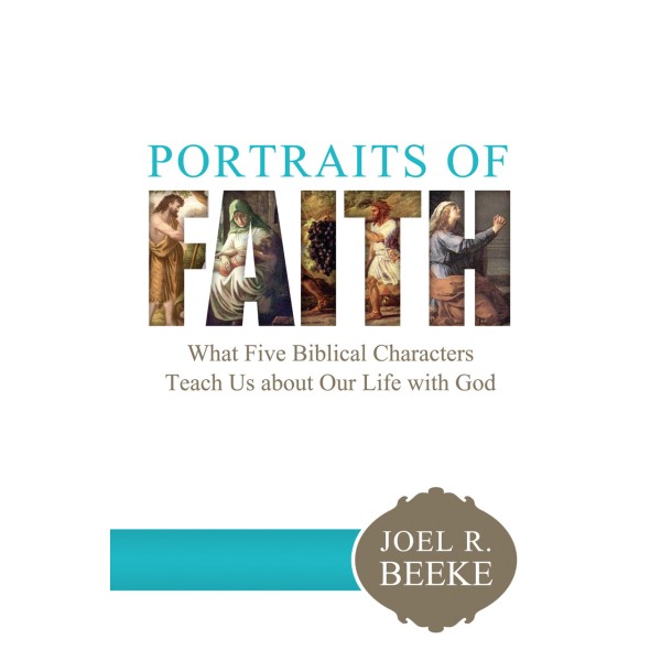 Portraits of Faith: What Five Biblical Characters Teach Us About Our Life with God (Beeke)