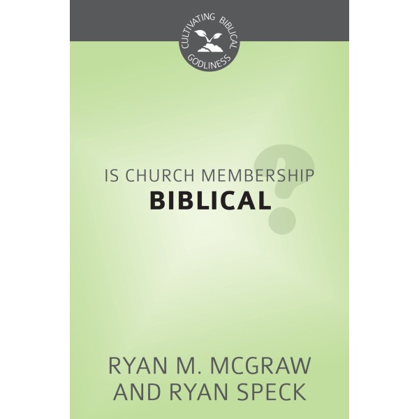 Is Church Membership Biblical? - Cultivating Biblical Godliness Series (McGraw & Speck)