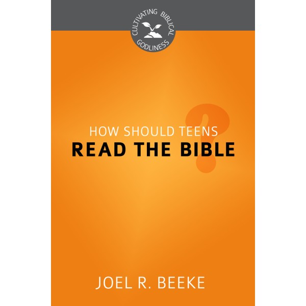 How Should Teens Read the Bible? - Cultivating Biblical Godliness Series (Beeke)