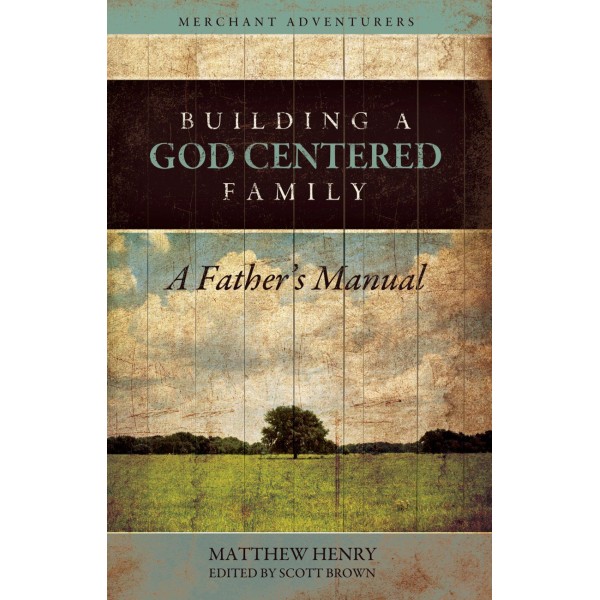 Building a God Centred Family (Matthew Henry)